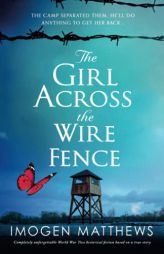 The Girl Across the Wire Fence: Completely unforgettable World War Two historical fiction based on a true story by Imogen Matthews Paperback Book
