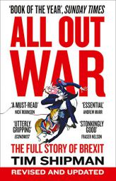 All Out War: The Full Story of How Brexit Sank Britain’s Political Class by Tim Shipman Paperback Book