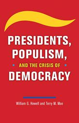 Presidents, Populism, and the Crisis of Democracy by William G. Howell Paperback Book