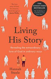 Living His Story: Revealing the Extraordinary Love of God in Ordinary Ways, The Archbishop of Canterbury's Lent Book 2021 by Hannah Steele Paperback Book