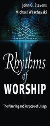 Rhythms of Worship: The Planning and Purpose of Liturgy by Michael Waschevski Paperback Book