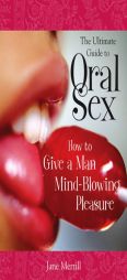 The Ultimate Guide to Oral Sex: How to Give a Man Mind-Blowing Pleasure by Jane Phillips Paperback Book