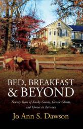 Bed, Breakfast & Beyond: Twenty Years of Kooky Guests, Gentle Ghosts, And Horses in Between by JoAnn S. Dawson Paperback Book