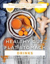 Healthy Gut, Flat Stomach Drinks: 75 Low-Fodmap Tonics, Smoothies, Infusions, and More by Danielle Capalino Paperback Book