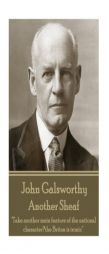 John Galsworthy - Another Sheaf: Take Another Main Feature of the National Character, the Briton Is Ironic by John Galsworthy Paperback Book