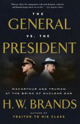 The General vs. the President: MacArthur and Truman at the Brink of Nuclear War by H. W. Brands Paperback Book