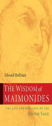 The Wisdom of Maimonides: The Life and Writings of the Jewish Sage by Edward Hoffman Paperback Book