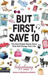 But First, Save 10: The One Simple Money Move That Will Change Your Life by Sarah-Catherine Gutierrez Paperback Book