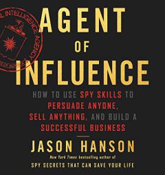 Agent of Influence: How to Use Spy Skills to Persuade Anyone, Sell Anything, and Build a Successful Business by Jason Hanson Paperback Book