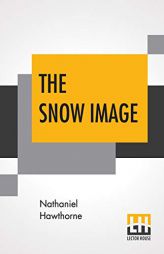 The Snow Image by Nathaniel Hawthorne Paperback Book