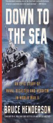 Down to the Sea: An Epic Story of Naval Disaster and Heroism in World War II by Bruce Henderson Paperback Book