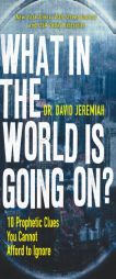 What in the World Is Going On?: 10 Prophetic Clues You Cannot Afford to Ignore by David Jeremiah Paperback Book