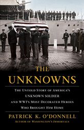 The Unknowns: The Untold Story of America's Unknown Soldier and WWI's Most Decorated Heroes Who Brought Him Home by Patrick K. O'Donnell Paperback Book