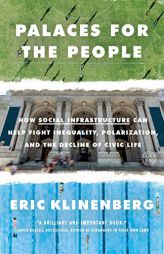 Palaces for the People: How Social Infrastructure Can Help Fight Inequality, Polarization, and the Decline of Civic Life by Eric Klinenberg Paperback Book