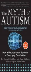 The Myth of Autism: How a Misunderstood Epidemic Is Destroying Our Children, Expanded and Revised Edition by Michael J. Goldberg Paperback Book