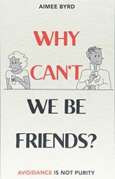 Why Can't We Be Friends?: Avoidance Is Not Purity by Aimee Byrd Paperback Book