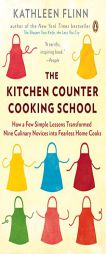 The Kitchen Counter Cooking School: How a Few Simple Lessons Transformed Nine Culinary Novices into Fearless Home Cooks by Kathleen Flinn Paperback Book
