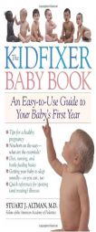 The Kidfixer Baby Book: An Easy-to-Use Guide to Your Baby's First Year by Stuart J. Altman Paperback Book