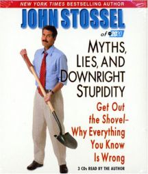 Myths, Lies and Downright Stupidity: Get Out the Shovel - Why Everything You Know Is Wrong by John Stossel Paperback Book