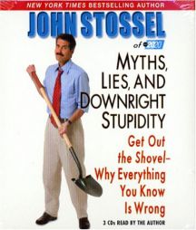 Myths, Lies and Downright Stupidity: Get Out the Shovel - Why Everything You Know Is Wrong by John Stossel Paperback Book