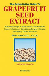 The Authoritative Guide to Grapefruit Seed Extract : Stay Healthy Naturally : A Natural Alternative for Treating Colds, Infections, Herpes, Candida an by D. C. C. C. N. Sachs Paperback Book