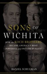 Sons of Wichita: How the Koch Brothers Became America's Most Powerful and Private Dynasty by Daniel Schulman Paperback Book