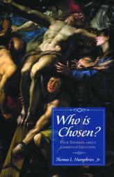 Who is Chosen?: Four Theories about Christian Salvation by Thomas L. Jr. Humphries Paperback Book