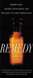 The Remedy: Robert Koch, Arthur Conan Doyle, and the Quest to Cure Tuberculosis by Thomas Goetz Paperback Book