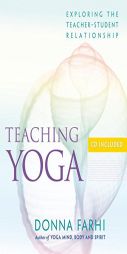 Teaching Yoga: Exploring the Teacher-Student Relationship by Donna Farhi Paperback Book