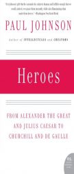 Heroes: From Alexander the Great and Julius Caesar to Churchill and de Gaulle by Paul Johnson Paperback Book