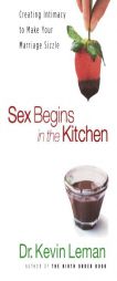 Sex Begins in the Kitchen, repack: Creating Intimacy to Make Your Marriage Sizzle by Kevin Leman Paperback Book