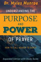 Understanding the Purpose and Power of Prayer: How to Call Heaven to Earth by Myles Munroe Paperback Book