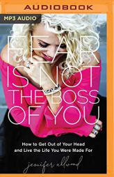 Fear Is Not the Boss of You: How to Get Out of Your Head and Live the Life You Were Made For by Jennifer Allwood Paperback Book