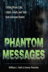 Phantom Messages: Chilling Phone Calls, Letters, Emails, and Texts from Unknown Realms by William J. Hall Paperback Book