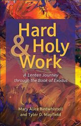 Hard and Holy Work: A Lenten Journey through the Book of Exodus by Mary Alice Birdwhistell Paperback Book