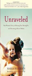 Unraveled: One Woman's Story of Moving Out, Moving On, and Becoming a Better Mother by Maria Housden Paperback Book