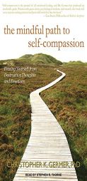 The Mindful Path to Self-Compassion: Freeing Yourself from Destructive Thoughts and Emotions by Christopher K. Germer Paperback Book