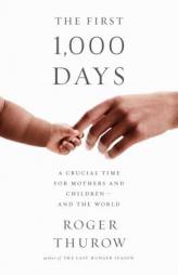 The First 1,000 Days: A Crucial Time for Mothers and Children--And the World by Roger Thurow Paperback Book