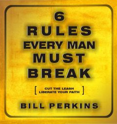 6 Rules Every Man Must Break: Cut the Leash, Liberate Your Faith. by Bill Perkins Paperback Book