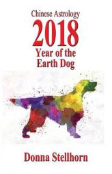 Chinese Astrology: 2018 Year Of The Earth Dog by Donna Stellhorn Paperback Book
