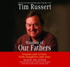 Wisdom of Our Fathers: Lessons and Letters from Daughters and Sons by Tim Russert Paperback Book