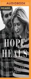 Hope Heals: A True Story of Overwhelming Loss and an Overcoming Love by Katherine Wolf Paperback Book