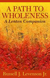 A Path to Wholeness: A Lenten Companion by Russell J. Levenson Paperback Book