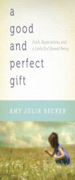 A Good and Perfect Gift: Faith, Expectations, and a Little Girl Named Penny by Amy Julia Becker Paperback Book