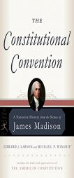 The Constitutional Convention: A Narrative History from the Notes of James Madison by James Madison Paperback Book