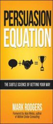 Persuasion Equation: The Subtle Science of Getting Your Way by Mark Rodgers Paperback Book