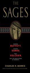 The Sages: Warren Buffett, George Soros, Paul Volcker, and the Maelstrom of Markets by Charles R. Morris Paperback Book