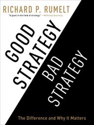 Good Strategy/Bad Strategy: The Difference and Why It Matters by Richard Rumelt Paperback Book