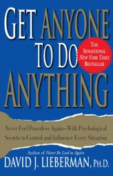 Get Anyone to Do Anything: Never Feel Powerless Again--With Psychological Secrets to Control and Influence Every Situation by David J. Lieberman Paperback Book