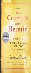 The Courtier and the Heretic: Leibniz, Spinoza, and the Fate of God in the Modern World by Matthew Stewart Paperback Book